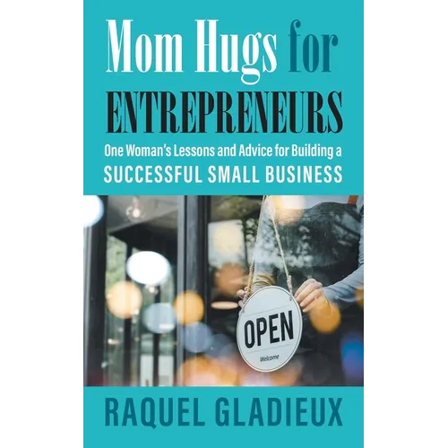 Mom Hugs for Entrepreneurs: One Woman's Lessons and Advice for Building a Successful Small Business - Paperback