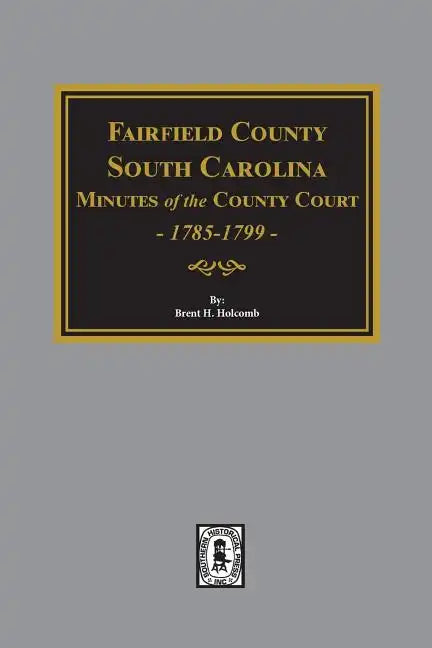 Fairfield County, South Carolina Minutes of the County Court, 1785-1789 - Paperback