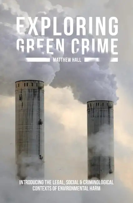 Exploring Green Crime: Introducing the Legal, Social and Criminological Contexts of Environmental Harm - Paperback