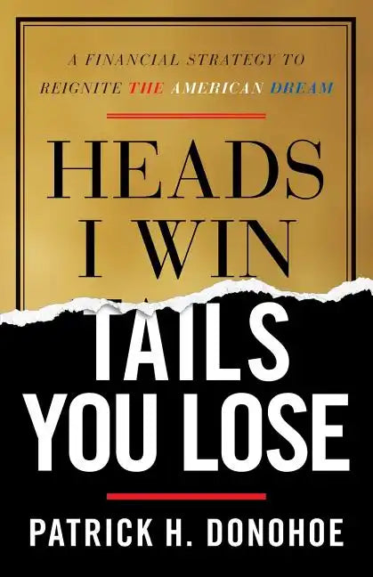 Heads I Win, Tails You Lose: A Financial Strategy to Reignite the American Dream - Paperback