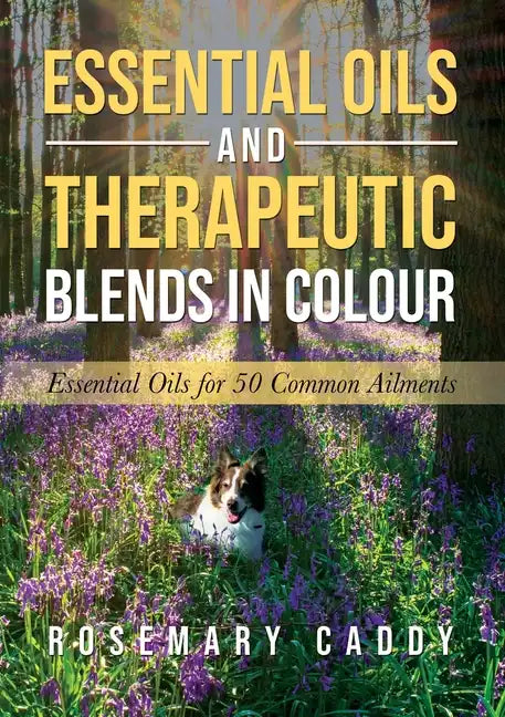 Essential Oils and Therapeutic Blends in Colour: Essential Oils for 50 Common Ailments - Paperback