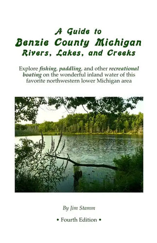 A Guide to Benzie County Michigan Rivers, Lakes, and Creeks: Explore fishing, paddling, and other recreational boating on the wonderful inland water o - Paperback