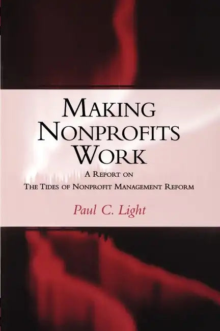 Making Nonprofits Work: A Report on the Tides of Nonprofit Management Reform - Paperback