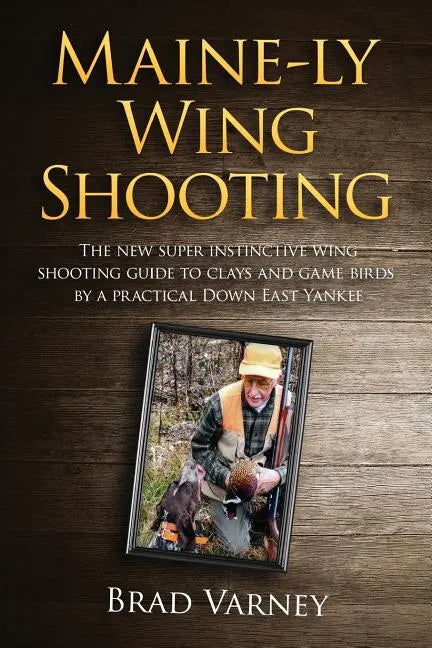 Maine-ly Wing Shooting: The new super instinctive wing shooting guide to clays and game birds - Paperback