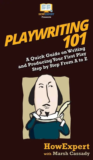 Playwriting 101: A Quick Guide on Writing and Producing Your First Play Step by Step From A to Z - Hardcover