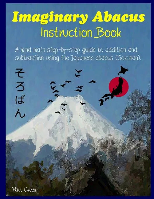 Imaginary Abacus - Instruction book: A mind math step-by-step guide to addition and subtraction using an imaginary Japanese abacus (Soroban). - Paperback