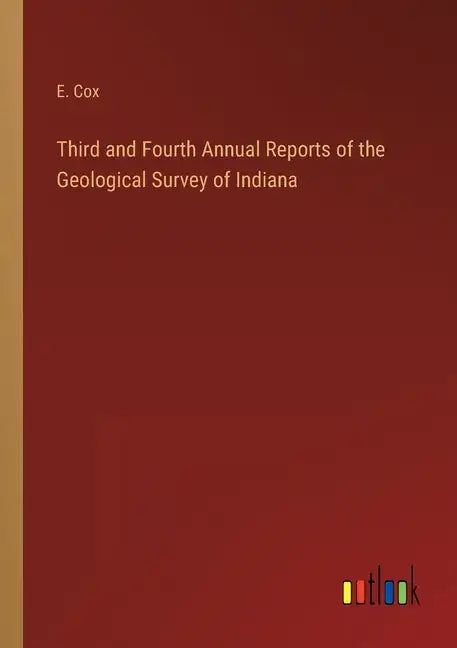 Third and Fourth Annual Reports of the Geological Survey of Indiana - Paperback