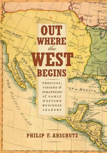 Out Where the West Begins: Profiles, Visions, and Strategies of Early Western Business Leaders - Hardcover