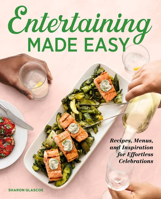 Entertaining Made Easy: Recipes, Menus, and Inspiration for Effortless Celebrations - Paperback