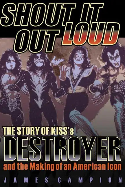 Shout It Out Loud: The Story of Kiss's Destroyer and the Making of an American Icon - Paperback