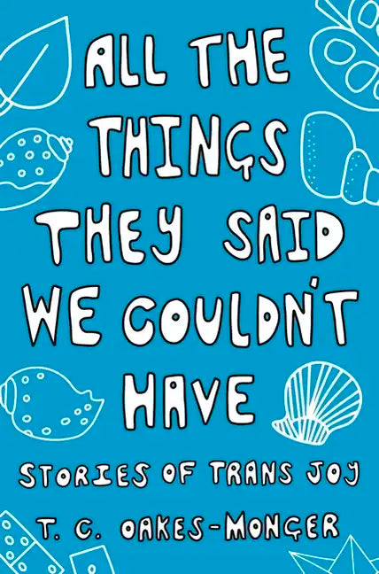 All the Things They Said We Couldn't Have: Stories of Trans Joy - Paperback