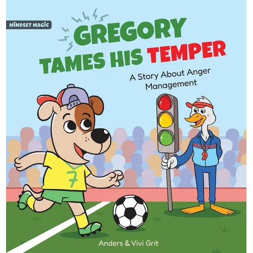 Gregory Tames His Temper: A Story About Anger Management for Kids - How a Little Dog Learned to Control His Anger and Achieved His Dreams in Spo - Hardcover