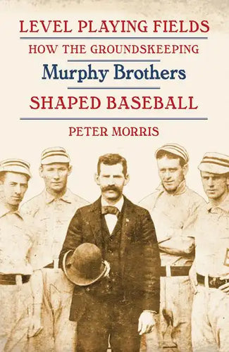 Level Playing Fields: How the Groundskeeping Murphy Brothers Shaped Baseball - Paperback