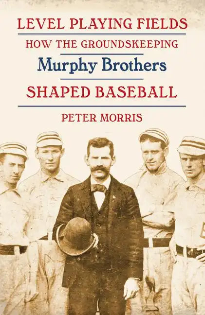 Level Playing Fields: How the Groundskeeping Murphy Brothers Shaped Baseball - Paperback