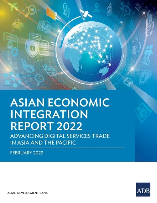 Asian Economic Integration Report 2022: Advancing Digital Services Trade in Asia and the Pacific - Paperback
