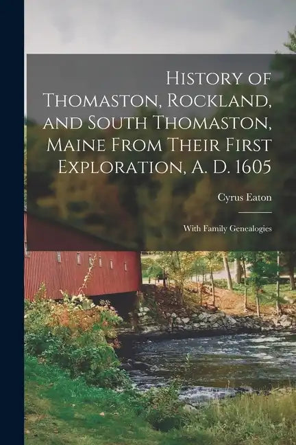 History of Thomaston, Rockland, and South Thomaston, Maine From Their First Exploration, A. D. 1605; With Family Genealogies - Paperback