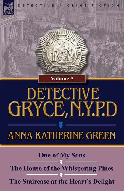 Detective Gryce, N. Y. P. D.: Volume: 5-One of My Sons, the House of the Whispering Pines and the Staircase at the Heart's Delight - Paperback