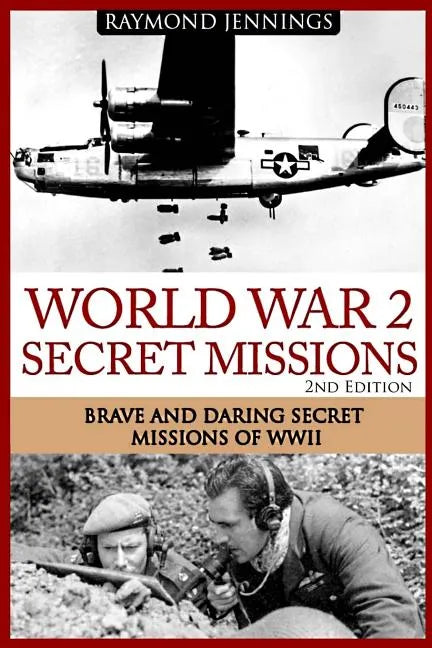 World War 2 Secret Missions: Brave & Daring Secret Missions of WW2 - Paperback