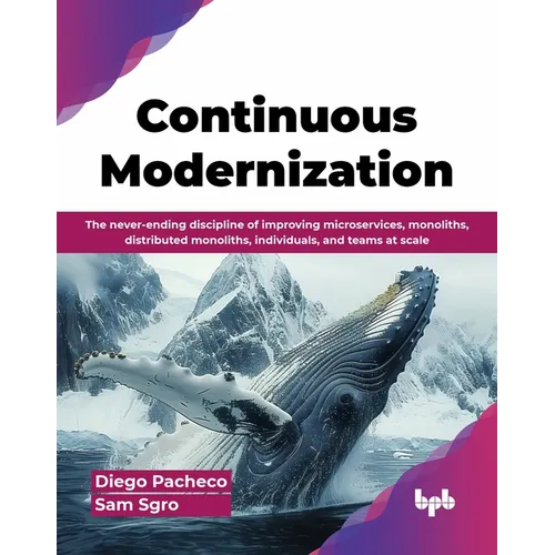 Continuous Modernization: The never-ending discipline of improving microservices, monoliths, distributed monoliths, individuals, and teams at sc - Paperback