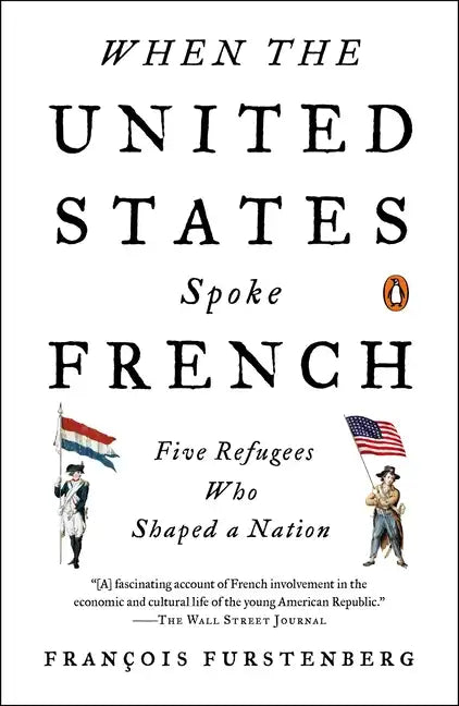 When the United States Spoke French: Five Refugees Who Shaped a Nation - Paperback