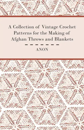 A Collection of Vintage Crochet Patterns for the Making of Afghan Throws and Blankets - Paperback