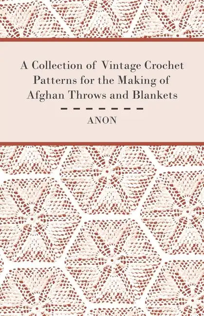 A Collection of Vintage Crochet Patterns for the Making of Afghan Throws and Blankets - Paperback
