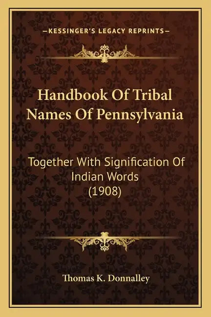 Handbook Of Tribal Names Of Pennsylvania: Together With Signification Of Indian Words (1908) - Paperback