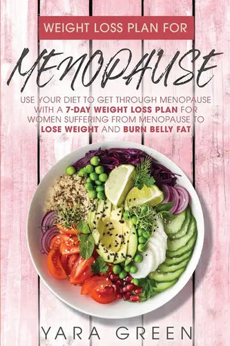 Weight Loss Plan For Menopause: Use Your Diet to Get Through Menopause with a 7 Day Weight Loss Plan for Women Suffering from Menopause to Lose Weight - Paperback