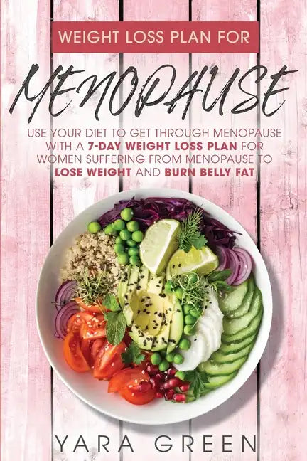 Weight Loss Plan For Menopause: Use Your Diet to Get Through Menopause with a 7 Day Weight Loss Plan for Women Suffering from Menopause to Lose Weight - Paperback