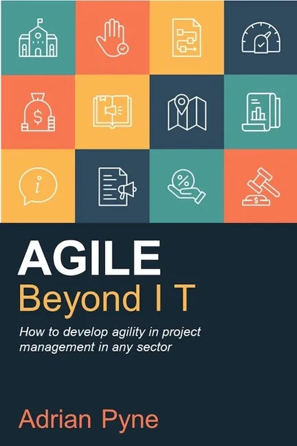Agile Beyond IT: How to develop agility in project management in any sector - Paperback