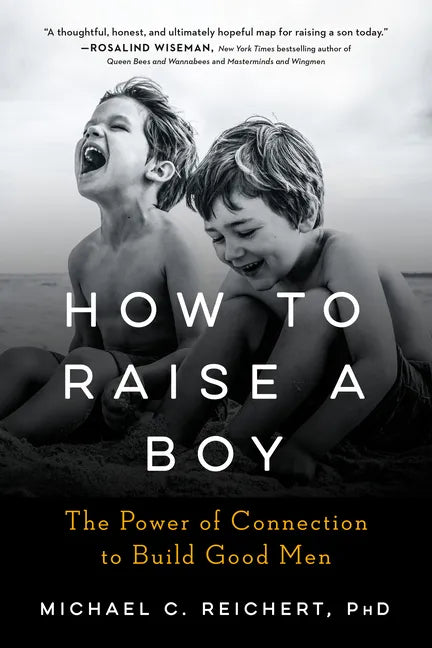 How to Raise a Boy: The Power of Connection to Build Good Men - Paperback