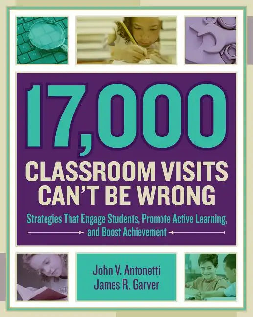 17,000 Classroom Visits Can't Be Wrong: Strategies That Engage Students, Promote Active Learning, and Boost Achievement - Paperback