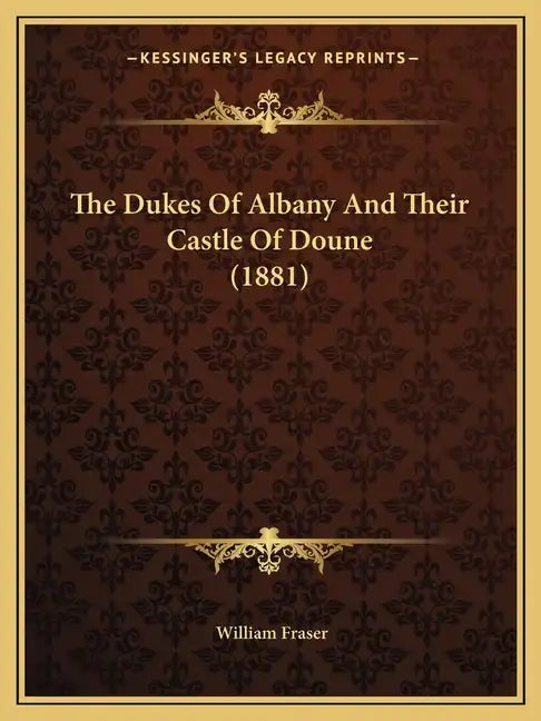 The Dukes Of Albany And Their Castle Of Doune (1881) - Paperback
