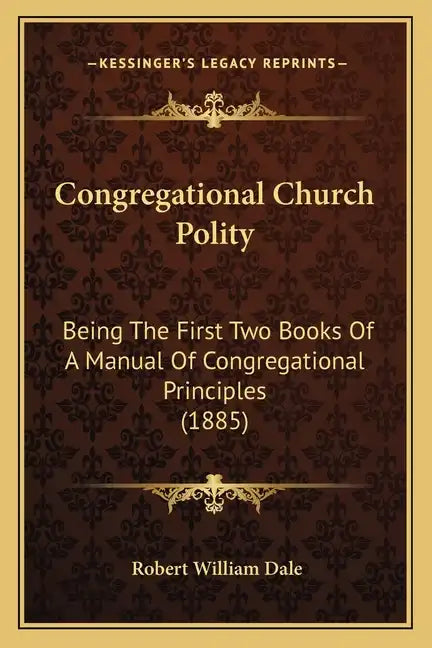 Congregational Church Polity: Being the First Two Books of a Manual of Congregational Principles (1885) - Paperback