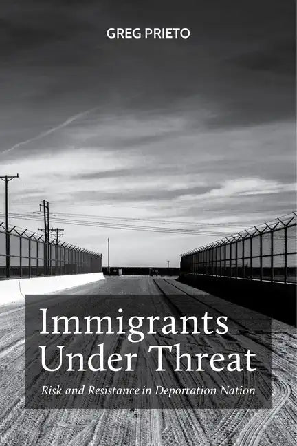 Immigrants Under Threat: Risk and Resistance in Deportation Nation - Paperback