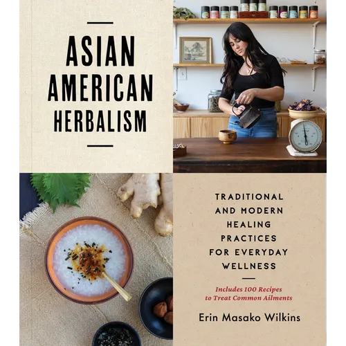 Asian American Herbalism: Traditional and Modern Healing Practices for Everyday Wellness--Includes 100 Recipes to Treat Common Ailments - Paperback