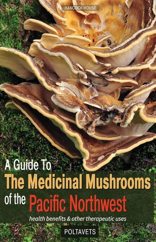 Guide to Medicinal Mushrooms of the Pacific Northwest: Health Benefits and Other Therapeutic Uses - Paperback