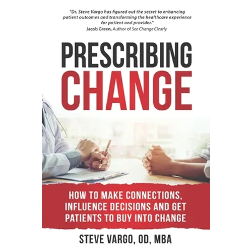 Prescribing Change: How to Make Connections, Influence Decisions and Get Patients to Buy Into Change - Paperback