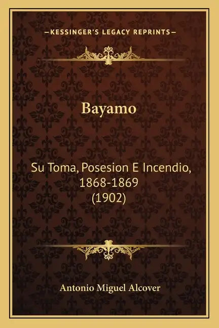 Bayamo: Su Toma, Posesion E Incendio, 1868-1869 (1902) - Paperback