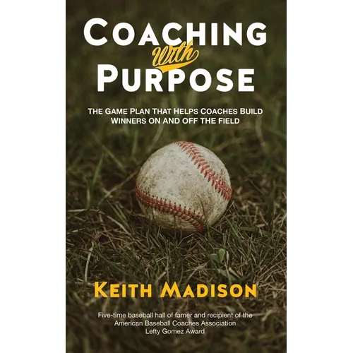 Coaching with Purpose: The Game Plan That Helps Coaches Build Winners on and Off the Field - Paperback