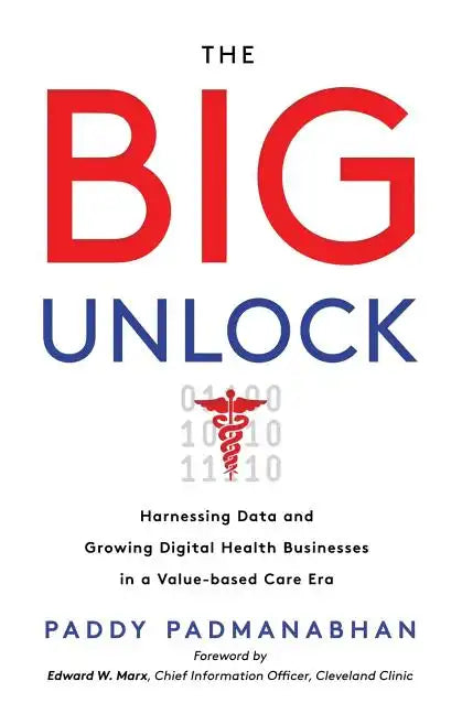 The Big Unlock: Harnessing Data and Growing Digital Health Businesses in a Value-Based Care Era - Paperback