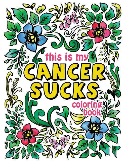 This is my Cancer Sucks Coloring Book: A Self Affirming Cancer Fighting Activity Book for Cancer Warriors, Patients and Survivors with Powerful Mantra - Paperback