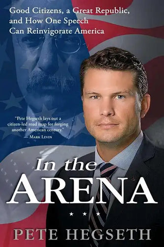 In the Arena: Good Citizens, a Great Republic, and How One Speech Can Reinvigorate America - Paperback