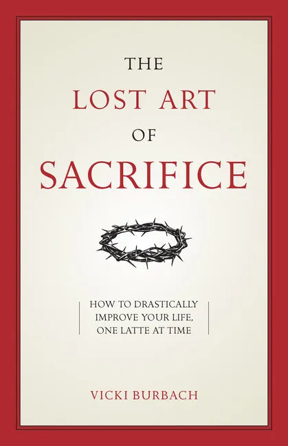 The Lost Art of Sacrifice: A Spiritual Guide for Denying Yourself, Embracing the Cross, and Finding Joy - Paperback