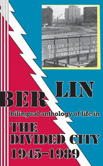 Berlin: bilingual anthology of life in The Divided City 1945-1989 - Paperback