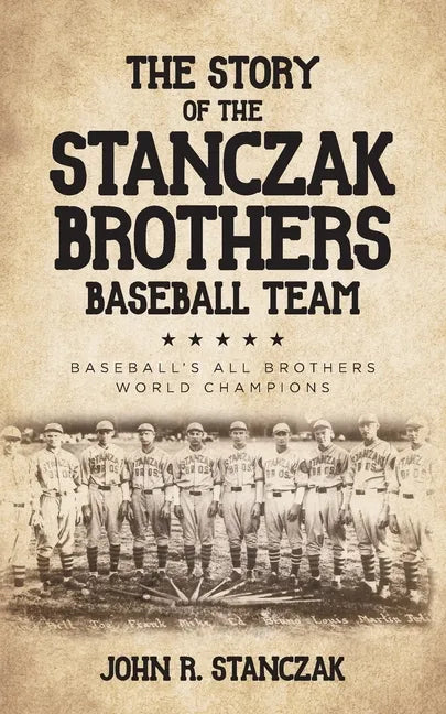 The Story of the Stanczak Brothers Baseball Team: Baseball's All Brothers World Champions - Paperback