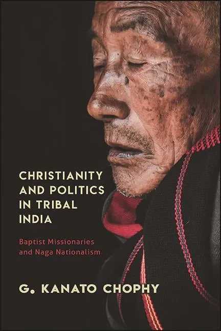 Christianity and Politics in Tribal India: Baptist Missionaries and Naga Nationalism - Hardcover