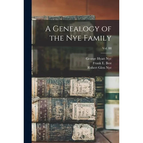 A Genealogy of the Nye Family; Vol. III - Paperback