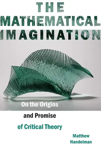 The Mathematical Imagination: On the Origins and Promise of Critical Theory - Paperback