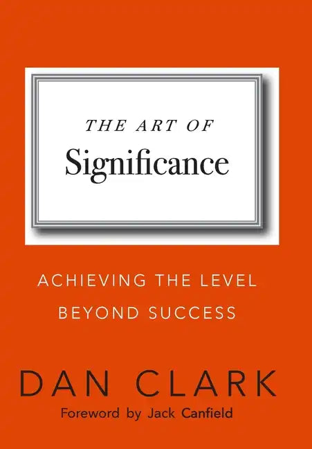 The Art of Significance: Achieving The Level Beyond Success - Hardcover